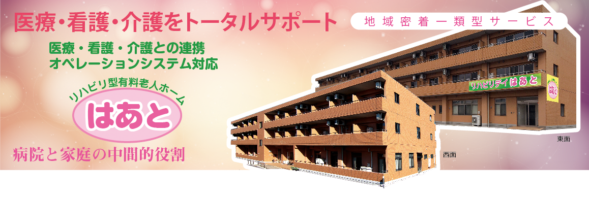 医療・看護・介護をトータルにサポート　地域密着型サービス　リハビリ型有料老人ホーム　はあと